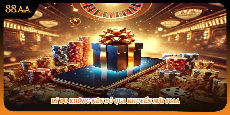 Lý do không nên bỏ qua khuyến mãi 88aa